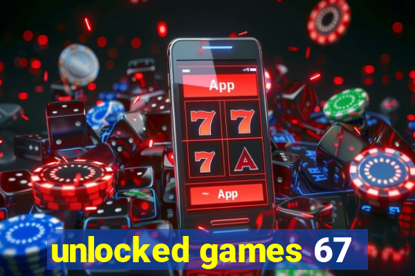 unlocked games 67